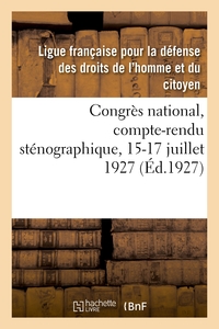 CONGRES NATIONAL, COMPTE-RENDU STENOGRAPHIQUE, 15-17 JUILLET 1927