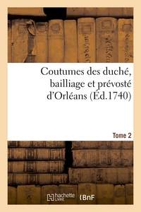 COUTUMES DES DUCHE, BAILLIAGE ET PREVOSTE D'ORLEANS. TOME 2