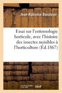 Essai sur l'entomologie horticole : comprenant l'histoire des insectes nuisibles à l'horticulture