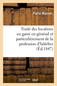 TRAITE PRATIQUE DES LOCATIONS EN GARNI EN GENERAL ET PARTICULIEREMENT DE LA PROFESSION D'HOTELIER -