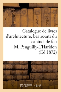 CATALOGUE DE LIVRES D'ARCHITECTURE, BEAUX-ARTS, ART MILITAIRE - DU CABINET DE FEU M. PENGUILLY-L'HAR