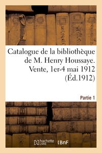 CATALOGUE DE LA BIBLIOTHEQUE DE M. HENRY HOUSSAYE, MEMBRE DE L'ACADEMIE FRANCAISE - VICE-PRESIDENT D