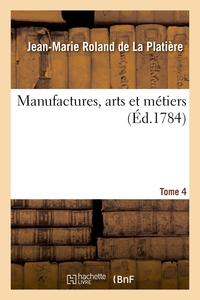 MANUFACTURES, ARTS ET METIERS. TOME 4