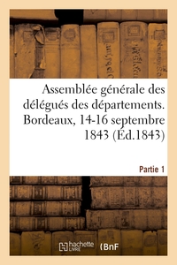 ASSEMBLEE GENERALE DES DELEGUES DES DEPARTEMENTS. BORDEAUX, 14-16 SEPTEMBRE 1843. PARTIE 1