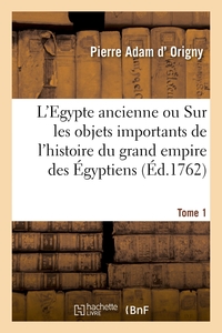 L'EGYPTE ANCIENNE. TOME 1 - MEMOIRES SUR LES OBJETS LES PLUS IMPORTANTS DE L'HISTOIRE DU GRAND EMPIR