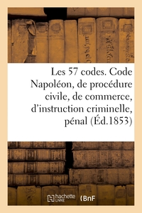 LES 57 CODES COMPOSES DES CODE NAPOLEON, DE PROCEDURE CIVILE, DE COMMERCE, D'INSTRUCTION CRIMINELLE