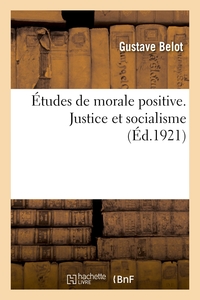 ETUDES DE MORALE POSITIVE. JUSTICE ET SOCIALISME