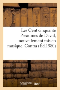 LES CENT CINQUANTE PSEAUMES DE DAVID, NOUVELLEMENT MIS EN MUSIQUE. CONTRA