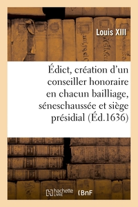 EDICT PORTANT CREATION D'UN CONSEILLER HONORAIRE EN CHACUN BAILLIAGE, SENESCHAUSSEE - ET SIEGE PRESI