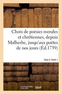 CHOIX DE POESIES MORALES ET CHRETIENNES, DEPUIS MALHERBE JUSQU'AUX POETES DE NOS JOURS - TOME 2. PAR