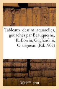 TABLEAUX MODERNES, DESSINS, AQUARELLES, GOUACHES PAR BEAUQUESNE, E. BOIVIN, GAGLIARDINI, CHAIGNEAU