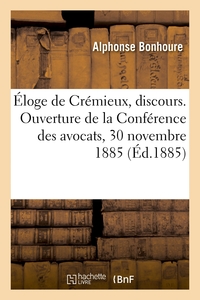 ELOGE DE CREMIEUX, DISCOURS. OUVERTURE DE LA CONFERENCE DES AVOCATS, 30 NOVEMBRE 1885