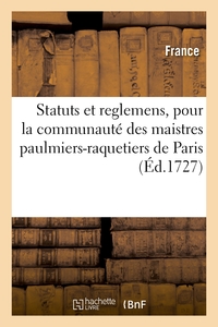 STATUTS ET REGLEMENS, POUR LA COMMUNAUTE DES MAISTRES PAULMIERS-RAQUETIERS - DE LA VILLE ET FAUXBOUR