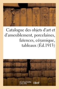 CATALOGUE DES OBJETS D'ART ET D'AMEUBLEMENT, PORCELAINES, FAIENCES, CERAMIQUE, TABLEAUX, PASTELS - D