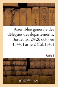 ASSEMBLEE GENERALE DES DELEGUES DES DEPARTEMENTS. BORDEAUX, 24-26 OCTOBRE 1844. PARTIE 2