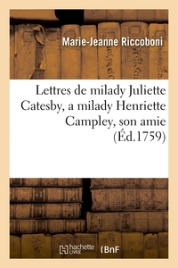 LETTRES DE MILADY JULIETTE CATESBY, A MILADY HENRIETTE CAMPLEY, SON AMIE.