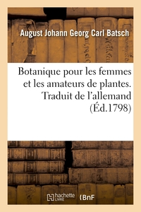 BOTANIQUE POUR LES FEMMES ET LES AMATEURS DE PLANTES. TRADUIT DE L'ALLEMAND - AVEC 101 FIGURES COLOR