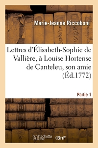 LETTRES D'ELISABETH-SOPHIE DE VALLIERE, A LOUISE HORTENSE DE CANTELEU, SON AMIE. PARTIE 1