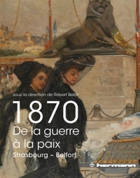 1870, DE LA GUERRE A LA PAIX - STRASBOURG, BELFORT