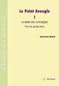 LE POINT AVEUGLE - VOL 1. COURS DE LOGIQUE A VERS LA PERFECTION