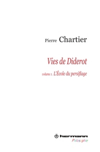 VIES DE DIDEROT, PORTRAIT DU PHILOSOPHE EN MYSTIFICATEUR. VOLUME 1 - L'ECOLE DU PERSIFLAGE