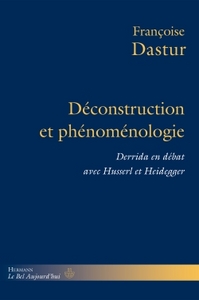 DECONSTRUCTION ET PHENOMENOLOGIE - DERRIDA EN DEBAT AVEC HUSSERL ET HEIDEGGER