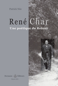 RENE CHAR - UNE POETIQUE DU RETOUR