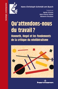 QU'ATTENDONS-NOUS DU TRAVAIL ? - HONNETH, HEGEL ET LES FONDEMENTS DE LA CRITIQUE DU NEOLIBERALISME