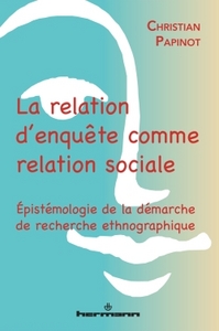 LA RELATION D'ENQUETE COMME RELATION SOCIALE - EPISTEMOLOGIE DE LA DEMARCHE DE RECHERCHE ETHNOGRAPHI