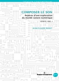 ECRITS/WRITINGS, VOLUME I : COMPOSER LE SON - REPERES D'UNE EXPLORATION DU MONDE SONORE NUMERIQUE