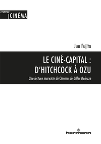 LE CINE-CAPITAL : D'HITCHCOCK A OZU - UNE LECTURE MARXISTE DE CINEMA DE GILLES DELEUZE