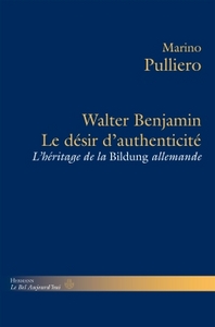 LE DESIR D'AUTHENTICITE - WALTER BENJAMIN ET L'HERITAGE DE LA BILDUNG ALLEMANDE