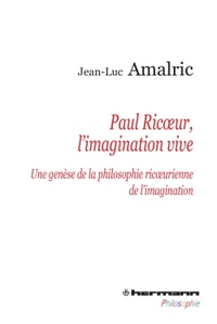 PAUL RICOEUR, L'IMAGINATION VIVE - UNE GENESE DE LA PHILOSOPHIE RICOEURIENNE DE L'IMAGINATION