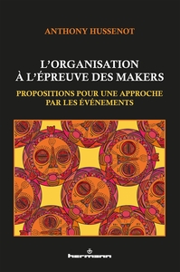 L'ORGANISATION A L'EPREUVE DES MAKERS - PROPOSITIONS POUR UNE APPROCHE PAR LES EVENEMENTS