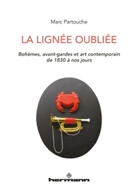 LA LIGNEE OUBLIEE - BOHEMES, AVANT-GARDES ET ART CONTEMPORAIN (DE 1830 A NOS JOURS)