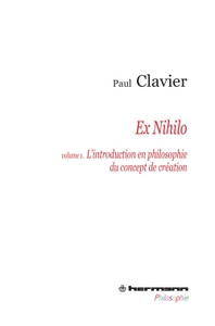 EX NIHILO, VOLUME 1 - L'INTRODUCTION EN PHILOSOPHIE DU CONCEPT DE CREATION