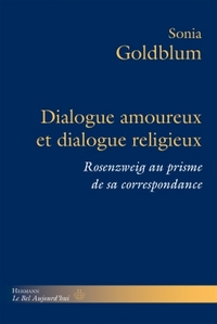 DIALOGUE AMOUREUX ET DIALOGUE RELIGIEUX - ROSENZWEIG AU PRISME DE SA CORRESPONDANCE