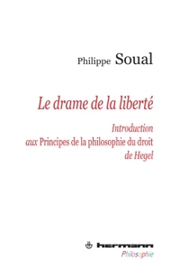 LE DRAME DE LA LIBERTE - INTRODUCTION AUX PRINCIPES DE LA PHILOSOPHIE DU DROIT DE HEGEL