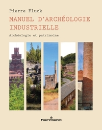 MANUEL D'ARCHEOLOGIE INDUSTRIELLE - ARCHEOLOGIE ET PATRIMOINE