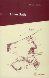 AIMER SATIE - PORTRAITS, TEMOIGNAGES ET ANALYSES CONTEMPORAINES DU COMPOSITEUR