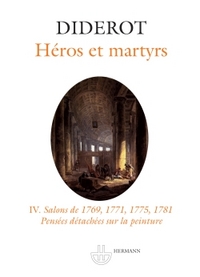 SALON IV : HEROS ET MARTYRS - SALONS DE 1769 A 1781. PENSEES DETACHEES SUR LA PEINTURE