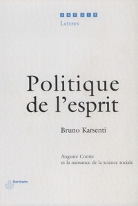 POLITIQUE DE L'ESPRIT - AUGUSTE COMTE ET LA NAISSANCE DE LA SCIENCE SOCIALE