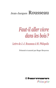 FAUT-IL ALLER VIVRE DANS LES BOIS ? - LETTRE DE J.-J. ROUSSEAU A MONSIEUR PHILOPOLIS