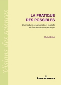 LA PRATIQUE DES POSSIBLES - UNE LECTURE PRAGMATISTE ET MODALE DE LA MECANIQUE QUANTIQUE