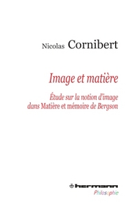 IMAGE ET MATIERE - ETUDE SUR LA NOTION D'IMAGE DANS MATIERE ET MEMOIRE DE BERGSON