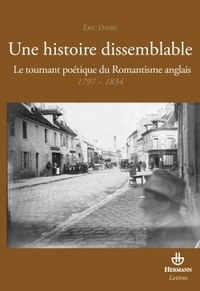 UNE HISTOIRE DISSEMBLABLE - LE TOURNANT POETIQUE DU ROMANTISME ANGLAIS 1797-1834