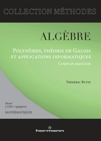 ALGEBRE - POLYNOMES, THEORIE DE GALOIS ET APPLICATIONS INFORMATIQUES : COURS ET EXERCICES