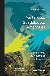 MARTINIQUE, GUADELOUPE, AMERIQUES - DES MARRONS, DU GOUFFRE ET DE LA RELATION