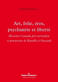 ART, FOLIE, EROS, PSYCHIATRIE ET LIBERTE - RICCIOTTO CANUDO, PRE-SURREALISTE ET PRECURSEUR DE BATAIL