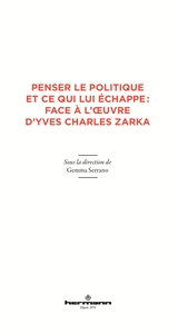 PENSER LE POLITIQUE ET CE QUI LUI ECHAPPE : FACE A L'OEUVRE D'YVES CHARLES ZARKA